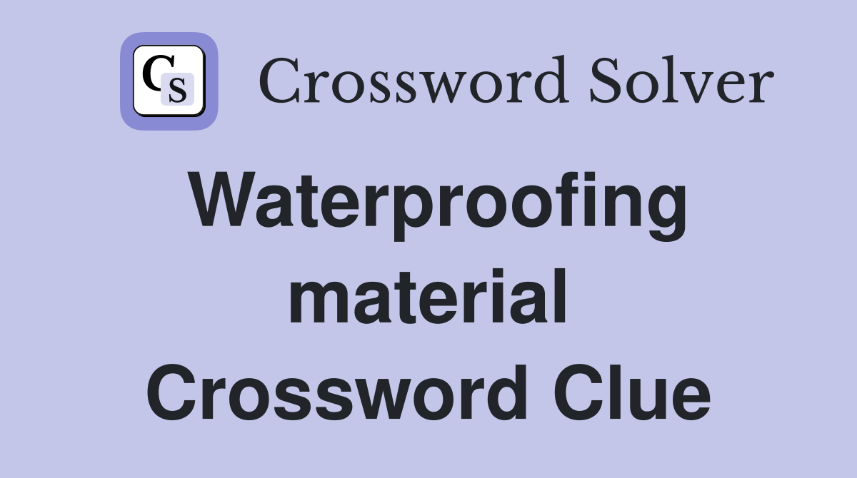 Waterproofing material Crossword Clue Answers Crossword Solver
